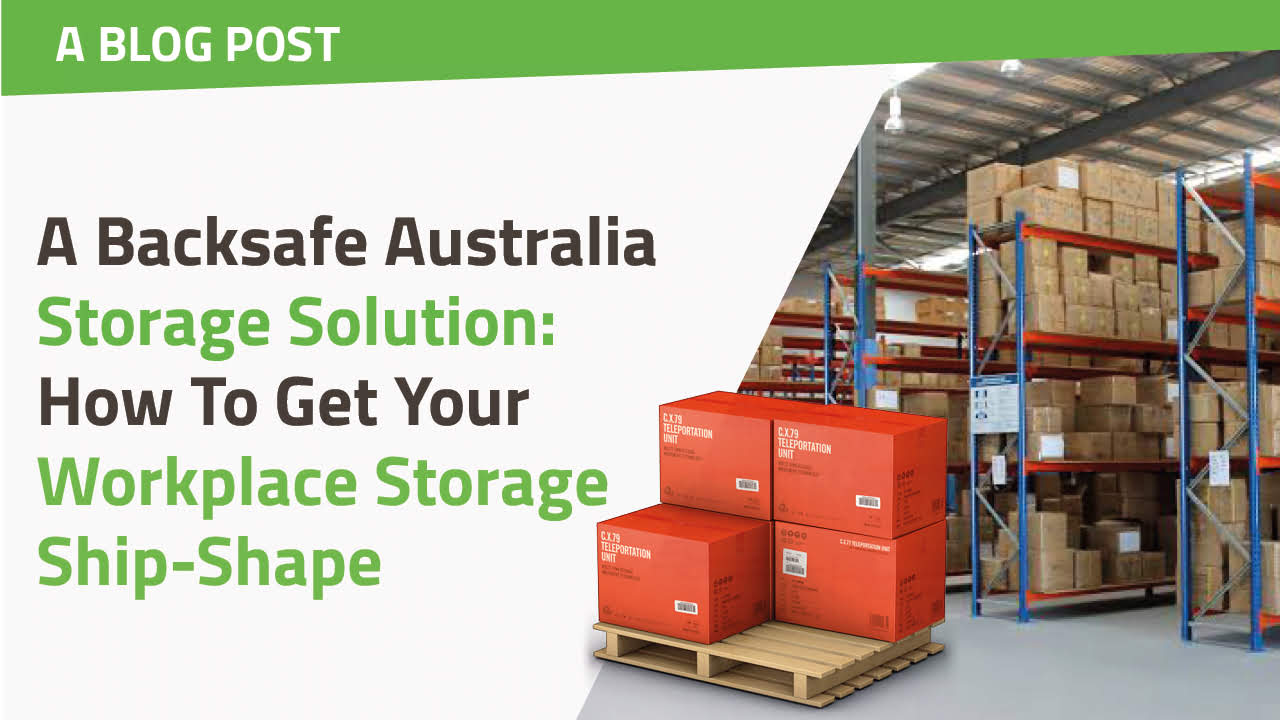 A Backsafe Australia Storage Solution: How To Get Your Workplace Storage Ship-Shape