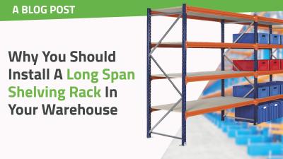 Why You Should Install A Longspan Shelving Rack In Your Warehouse